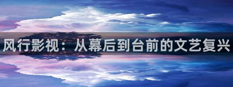 红桃电影在线免费观看：风行影视：从幕后到台前的文艺复兴